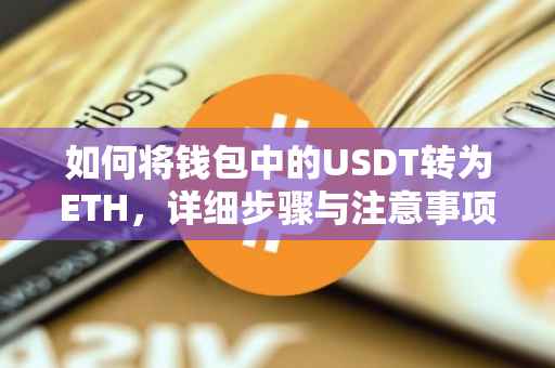 如何将钱包中的USDT转为ETH，详细步骤与注意事项