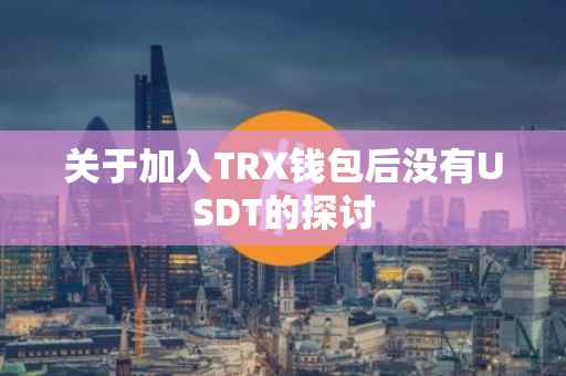 关于加入TRX钱包后没有USDT的探讨