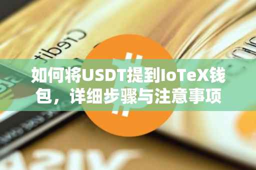 如何将USDT提到IoTeX钱包，详细步骤与注意事项