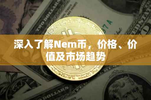 深入了解Nem币，价格、价值及市场趋势