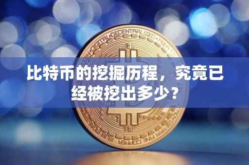 比特币的挖掘历程，究竟已经被挖出多少？