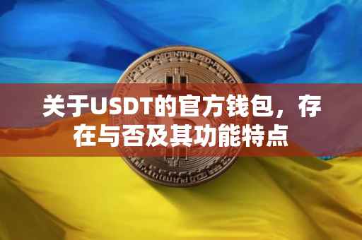 关于USDT的官方钱包，存在与否及其功能特点