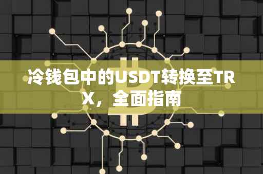 冷钱包中的USDT转换至TRX，全面指南