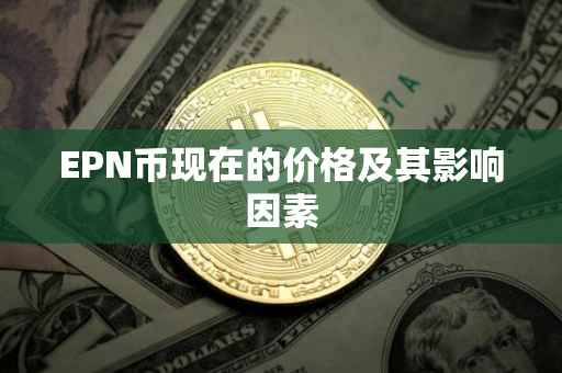 EPN币现在的价格及其影响因素