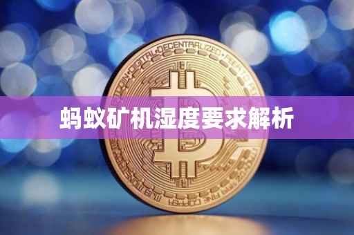蚂蚁矿机湿度要求解析