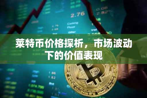 莱特币价格探析，市场波动下的价值表现
