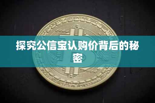 探究公信宝认购价背后的秘密