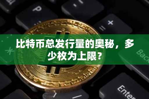 比特币总发行量的奥秘，多少枚为上限？