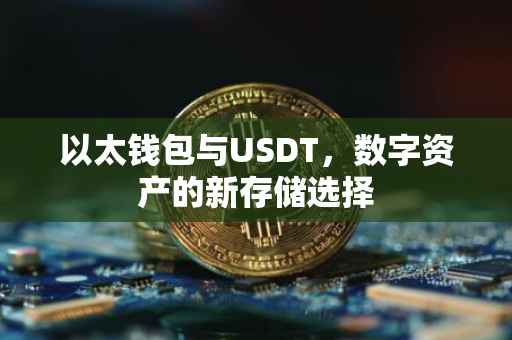 以太钱包与USDT，数字资产的新存储选择