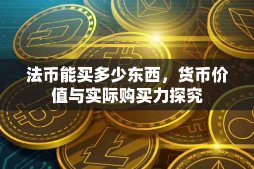 法币能买多少东西，货币价值与实际购买力探究