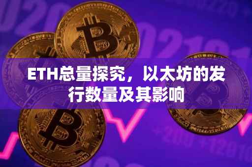 ETH总量探究，以太坊的发行数量及其影响