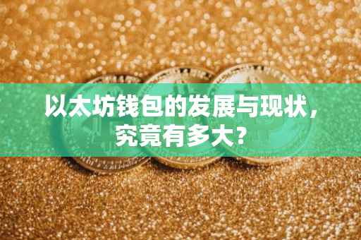 以太坊钱包的发展与现状，究竟有多大？
