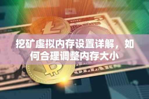 挖矿虚拟内存设置详解，如何合理调整内存大小