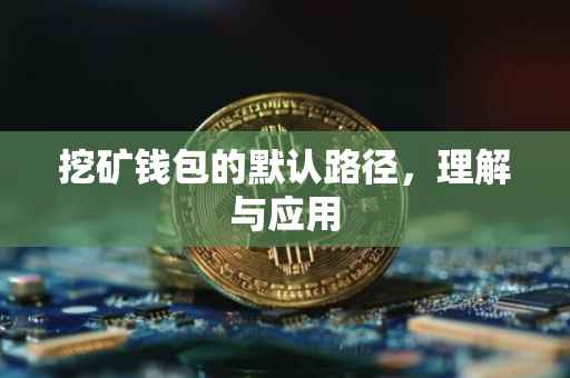 挖矿钱包的默认路径，理解与应用