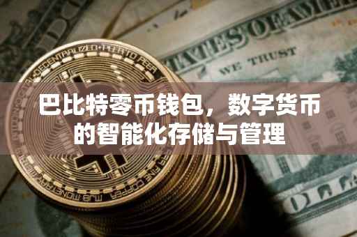 巴比特零币钱包，数字货币的智能化存储与管理