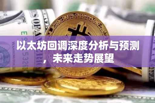 以太坊回调深度分析与预测，未来走势展望