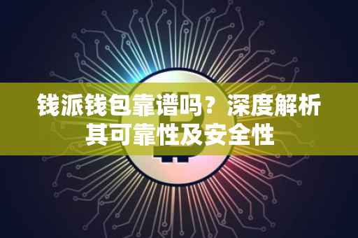 钱派钱包靠谱吗？深度解析其可靠性及安全性