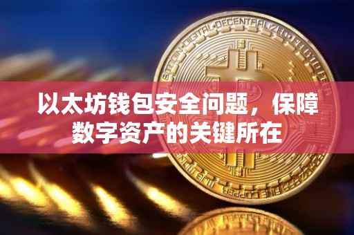 以太坊钱包安全问题，保障数字资产的关键所在