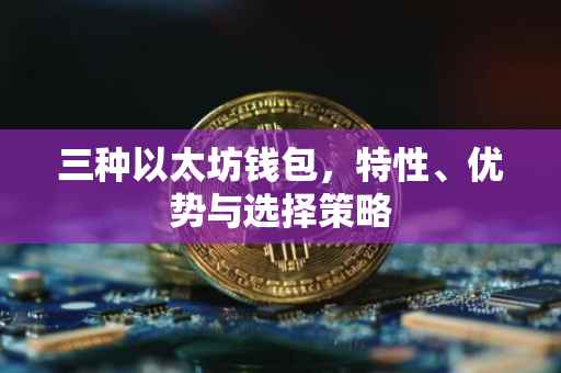 三种以太坊钱包，特性、优势与选择策略