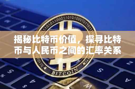 揭秘比特币价值，探寻比特币与人民币之间的汇率关系——以200比特币等于多少为例