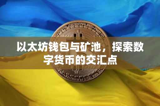 以太坊钱包与矿池，探索数字货币的交汇点
