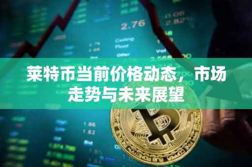 莱特币当前价格动态，市场走势与未来展望
