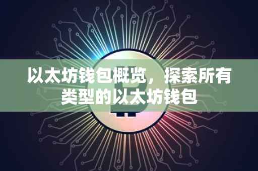 以太坊钱包概览，探索所有类型的以太坊钱包