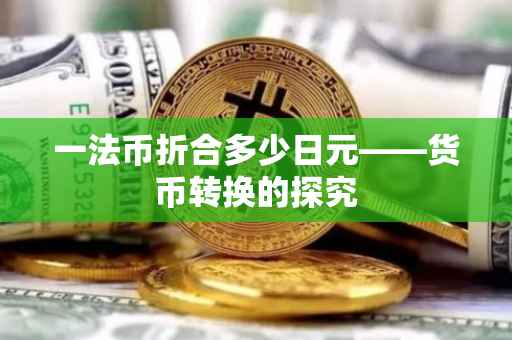 一法币折合多少日元——货币转换的探究