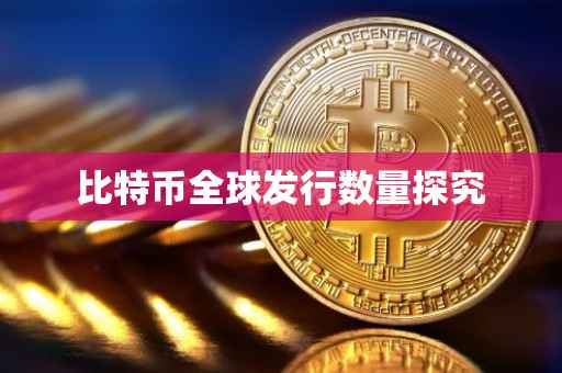 比特币全球发行数量探究