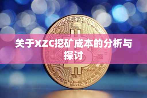 关于XZC挖矿成本的分析与探讨