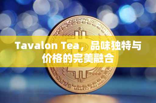 Tavalon Tea，品味独特与价格的完美融合