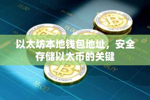 以太坊本地钱包地址，安全存储以太币的关键