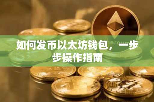 如何发币以太坊钱包，一步步操作指南