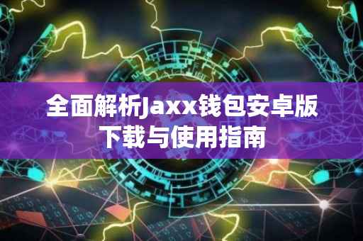 全面解析Jaxx钱包安卓版下载与使用指南