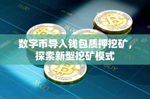 数字币导入钱包质押挖矿，探索新型挖矿模式