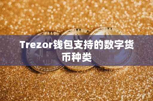Trezor钱包支持的数字货币种类