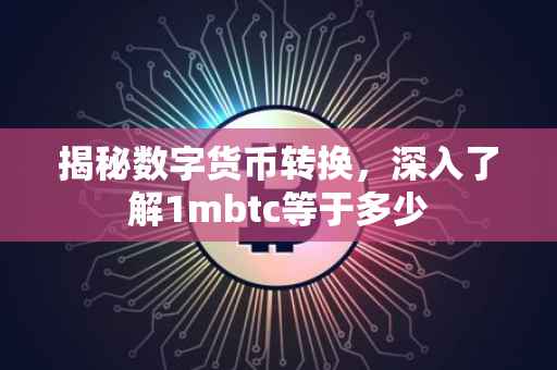 揭秘数字货币转换，深入了解1mbtc等于多少