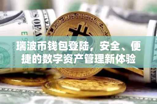 瑞波币钱包登陆，安全、便捷的数字资产管理新体验