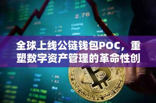 全球上线公链钱包POC，重塑数字资产管理的革命性创新