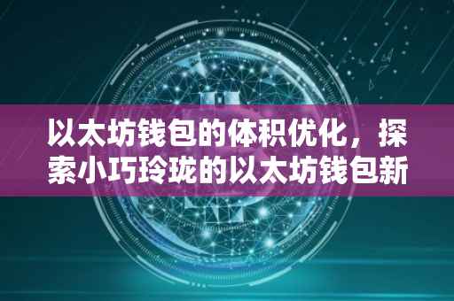 以太坊钱包的体积优化，探索小巧玲珑的以太坊钱包新境界
