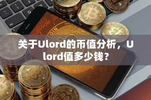 关于Ulord的币值分析，Ulord值多少钱？