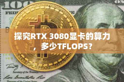 探究RTX 3080显卡的算力，多少TFLOPS？