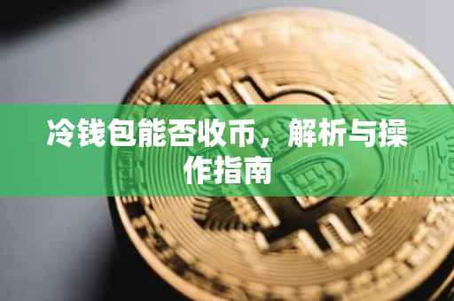 冷钱包能否收币，解析与操作指南