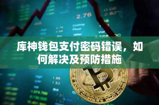 库神钱包支付密码错误，如何解决及预防措施