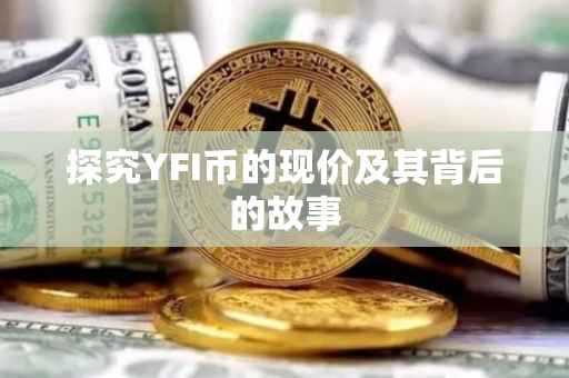 探究YFI币的现价及其背后的故事