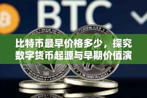 比特币最早价格多少，探究数字货币起源与早期价值演变