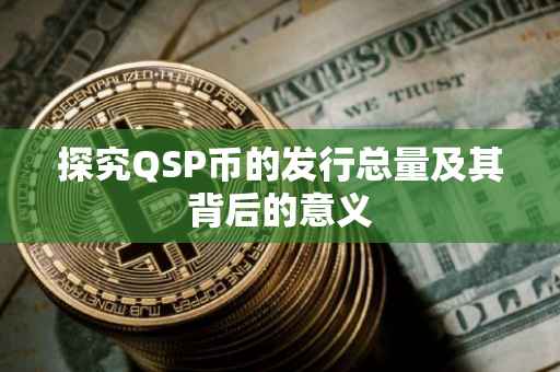 探究QSP币的发行总量及其背后的意义