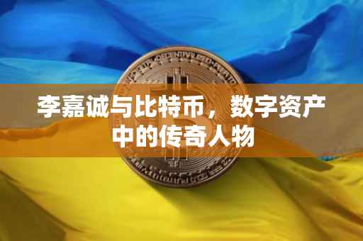 李嘉诚与比特币，数字资产中的传奇人物