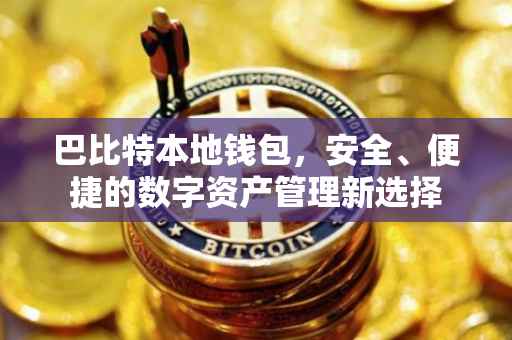 巴比特本地钱包，安全、便捷的数字资产管理新选择