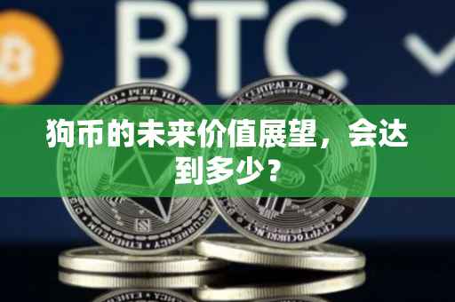 狗币的未来价值展望，会达到多少？